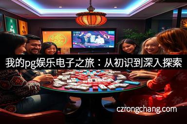 我的pg娱乐电子之旅：从初识到深入探索