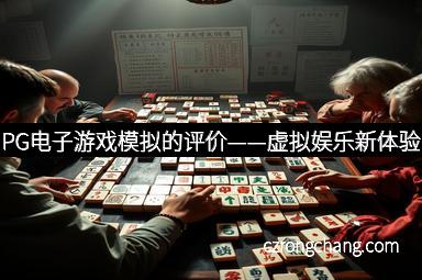 PG电子游戏模拟的评价——虚拟娱乐新体验